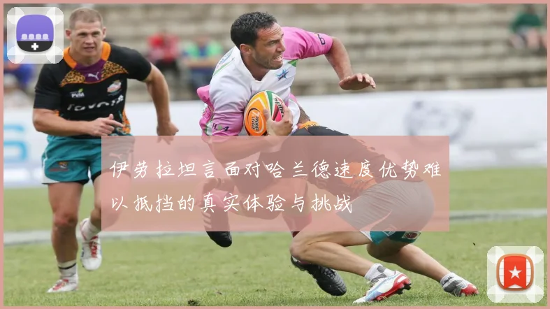 伊劳拉坦言面对哈兰德速度优势难以抵挡的真实体验与挑战