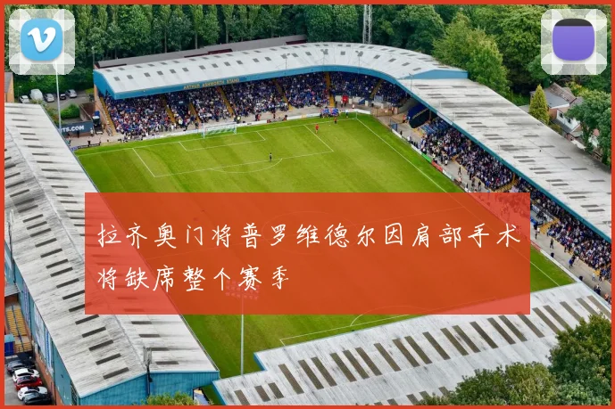 拉齐奥门将普罗维德尔因肩部手术将缺席整个赛季